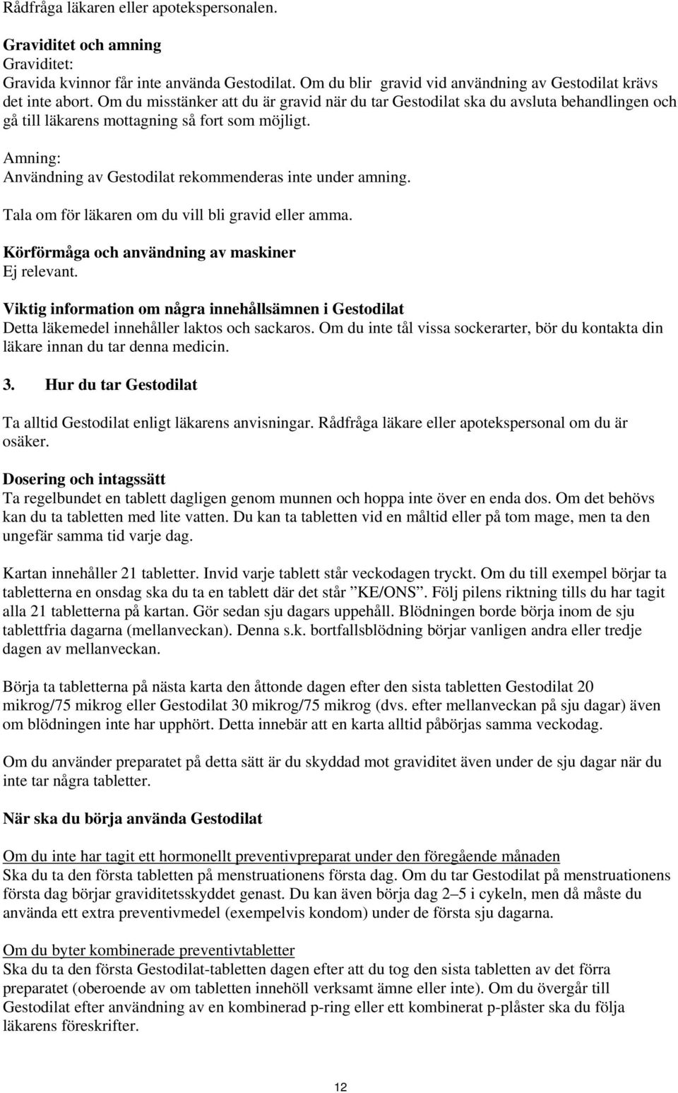 Amning: Användning av Gestodilat rekommenderas inte under amning. Tala om för läkaren om du vill bli gravid eller amma. Körförmåga och användning av maskiner Ej relevant.