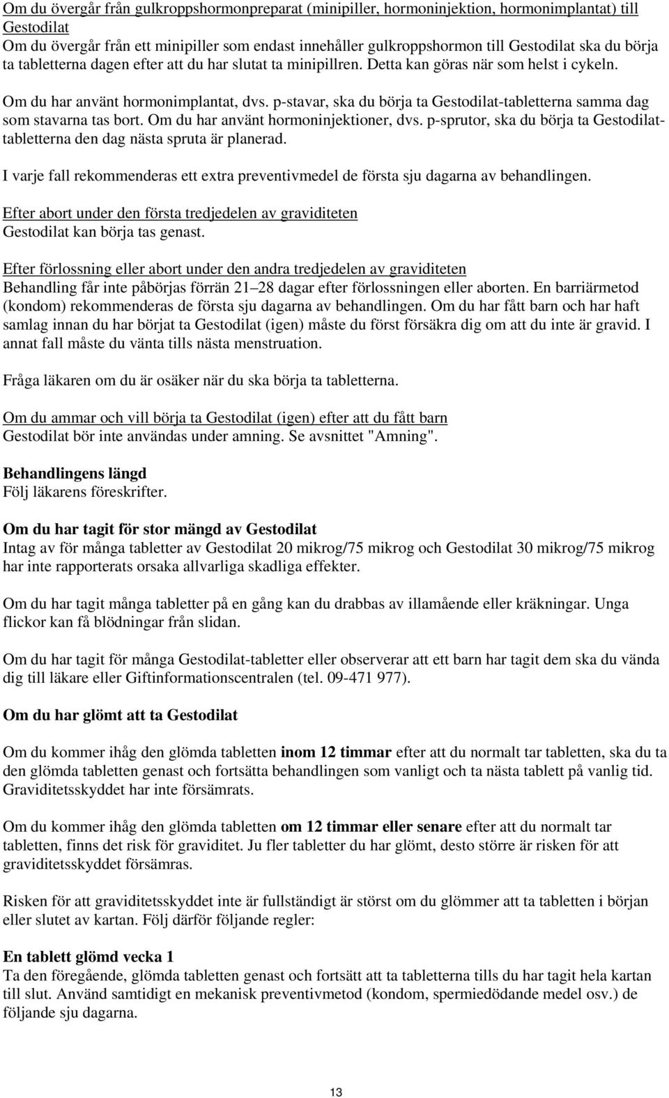 p-stavar, ska du börja ta Gestodilat-tabletterna samma dag som stavarna tas bort. Om du har använt hormoninjektioner, dvs.