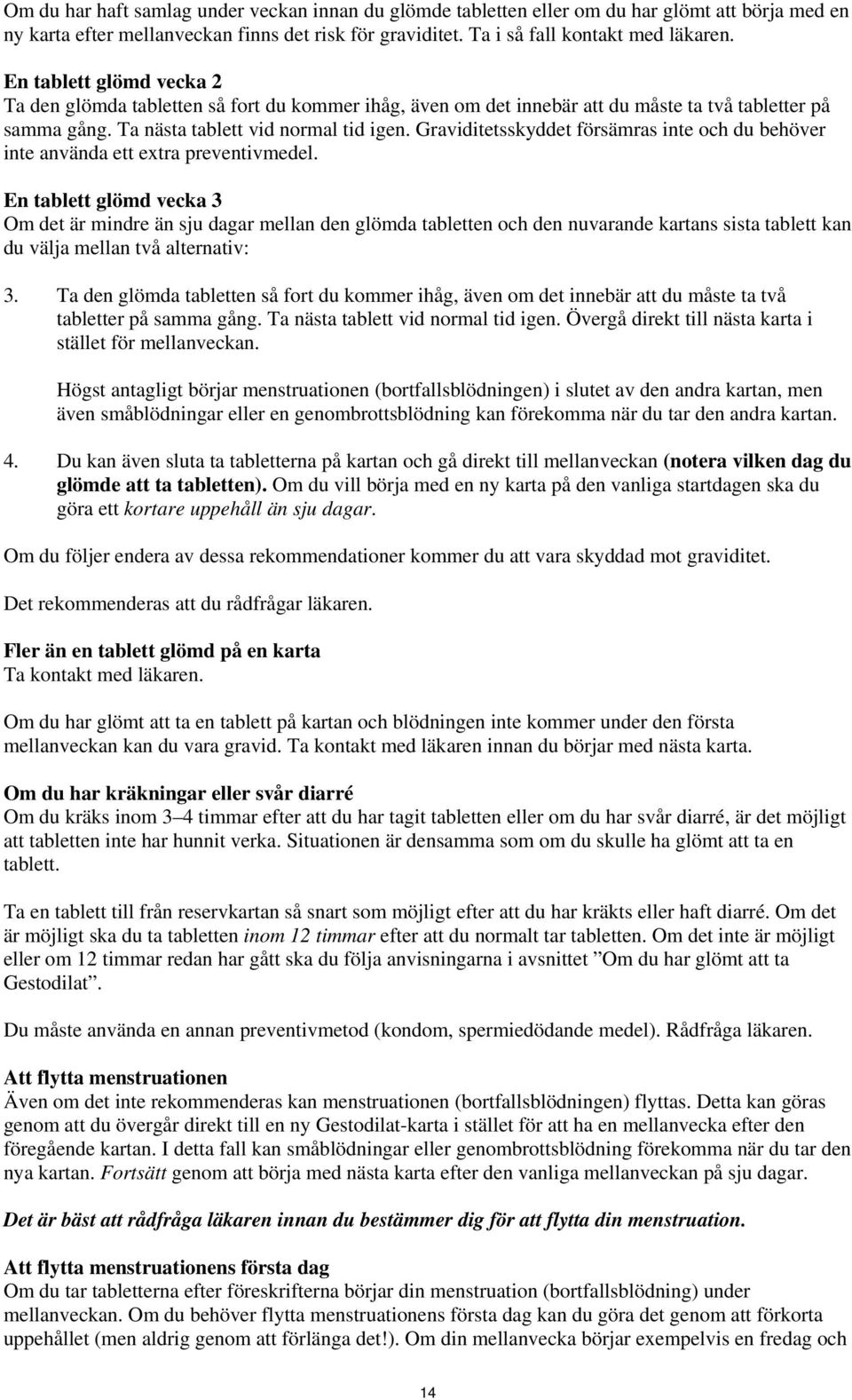 Graviditetsskyddet försämras inte och du behöver inte använda ett extra preventivmedel.