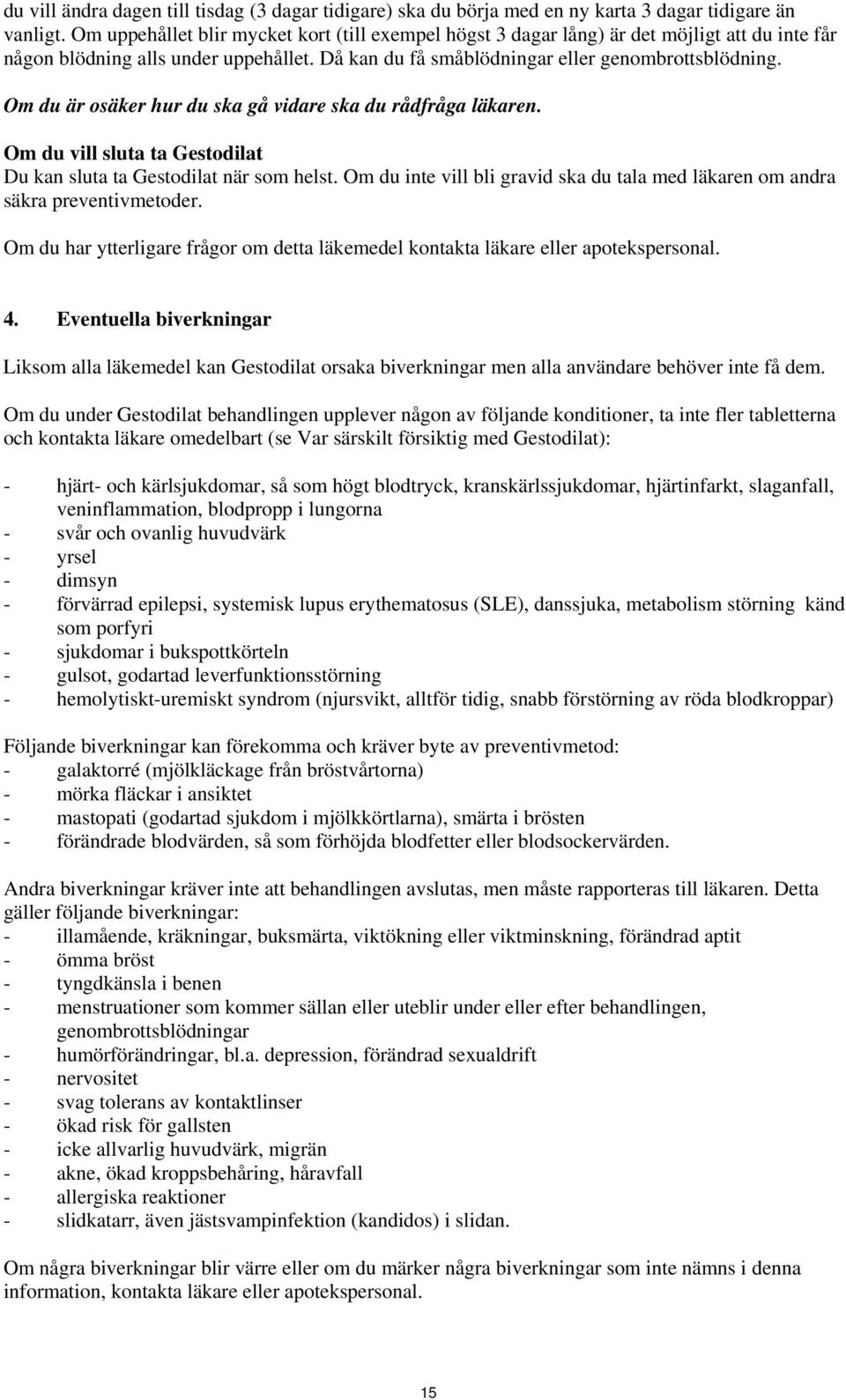 Om du är osäker hur du ska gå vidare ska du rådfråga läkaren. Om du vill sluta ta Gestodilat Du kan sluta ta Gestodilat när som helst.