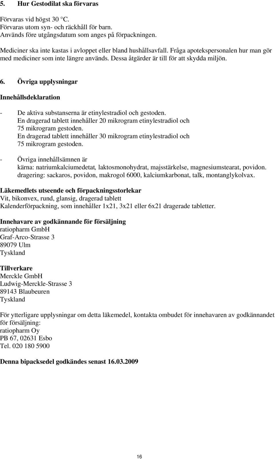 Övriga upplysningar Innehållsdeklaration - De aktiva substanserna är etinylestradiol och gestoden. En dragerad tablett innehåller 20 mikrogram etinylestradiol och 75 mikrogram gestoden.