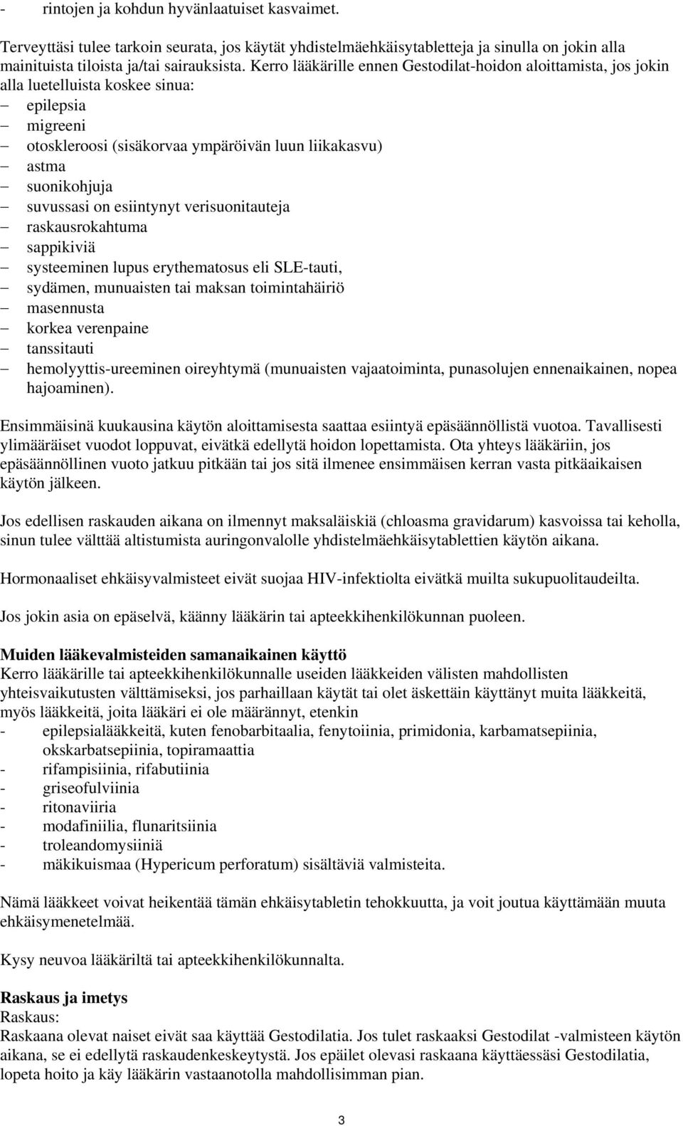 on esiintynyt verisuonitauteja raskausrokahtuma sappikiviä systeeminen lupus erythematosus eli SLE-tauti, sydämen, munuaisten tai maksan toimintahäiriö masennusta korkea verenpaine tanssitauti