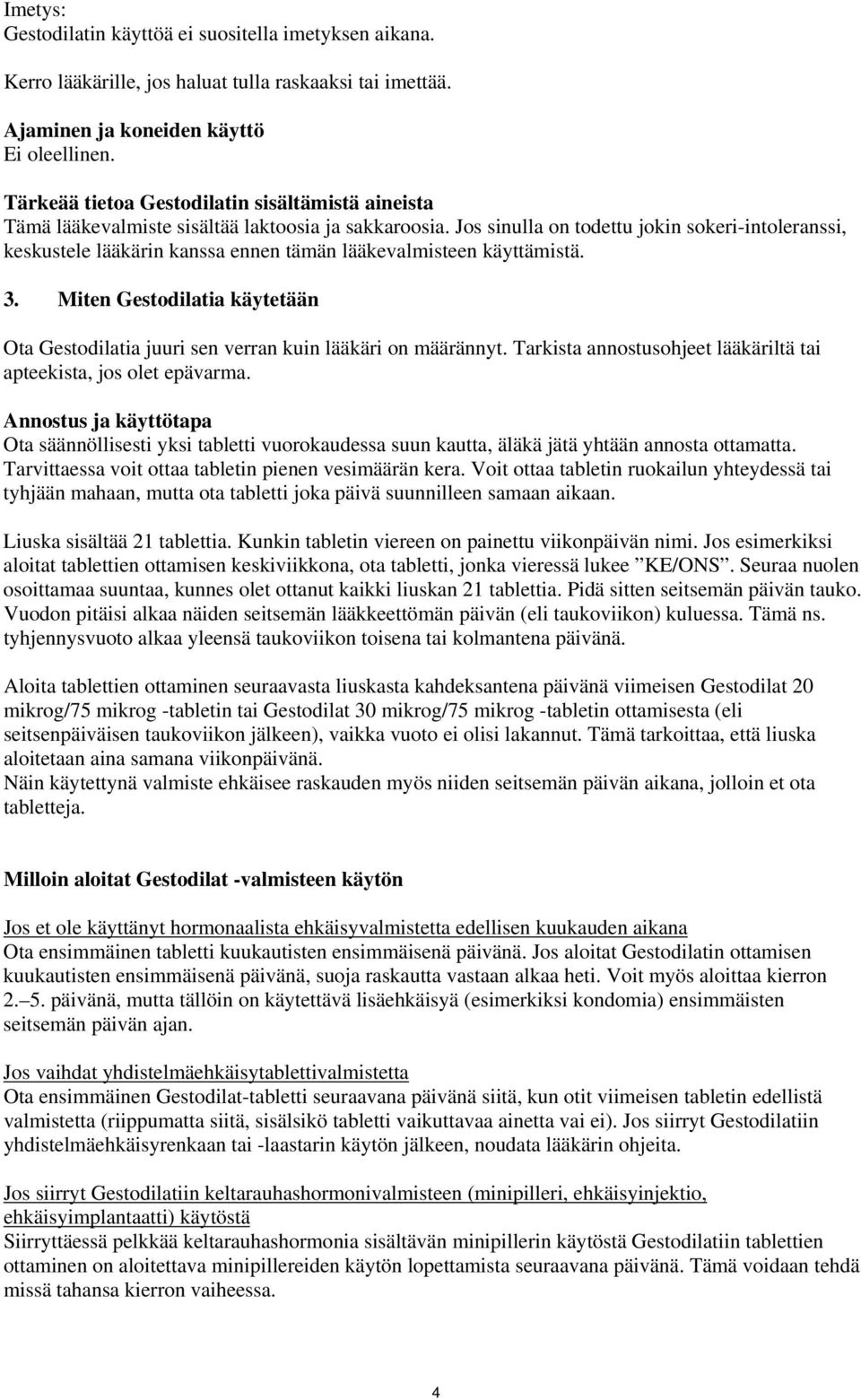 Jos sinulla on todettu jokin sokeri-intoleranssi, keskustele lääkärin kanssa ennen tämän lääkevalmisteen käyttämistä. 3.