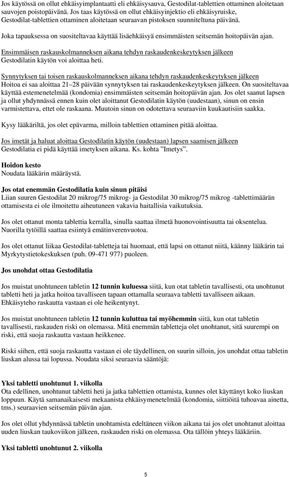 Joka tapauksessa on suositeltavaa käyttää lisäehkäisyä ensimmäisten seitsemän hoitopäivän ajan.
