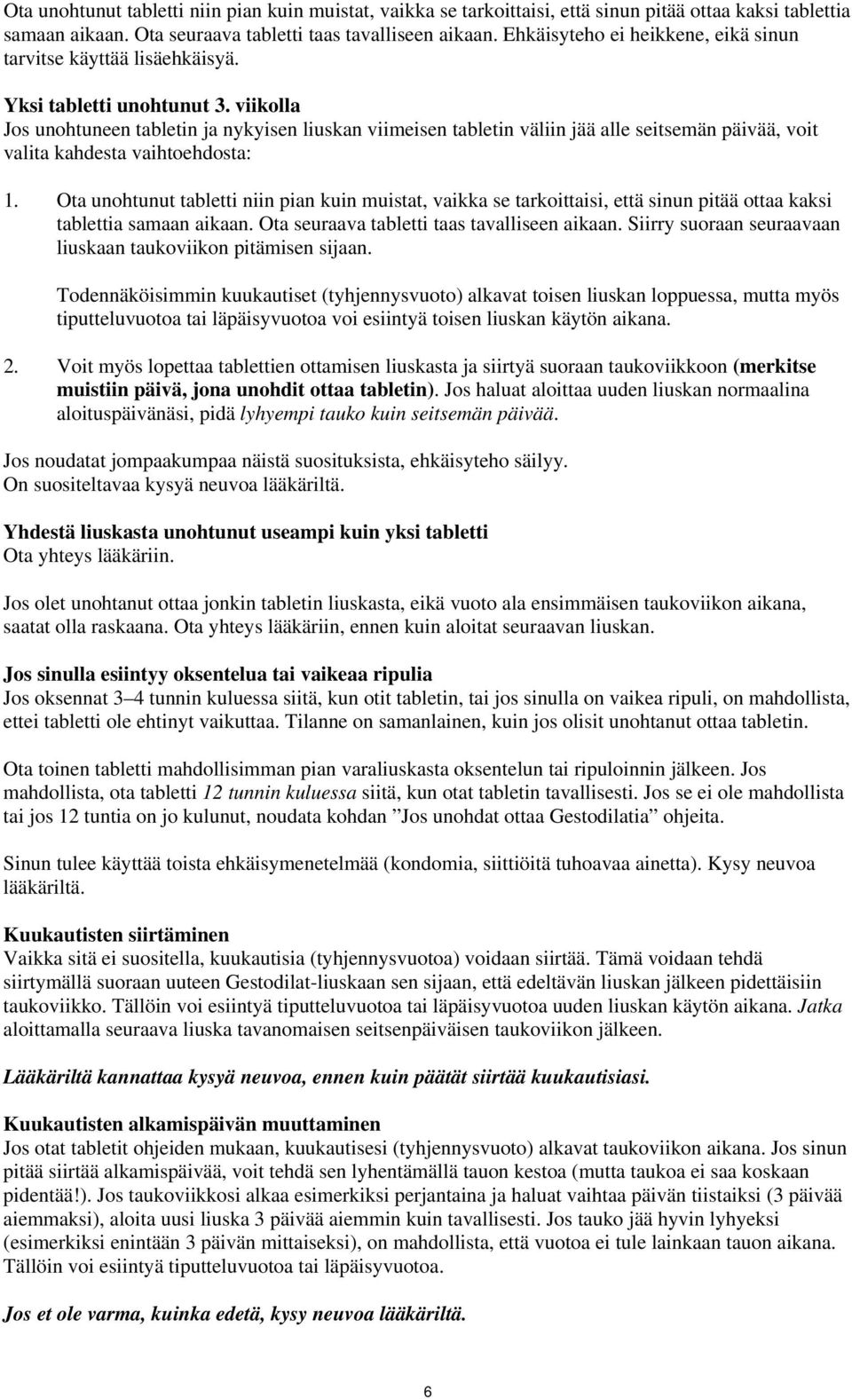 viikolla Jos unohtuneen tabletin ja nykyisen liuskan viimeisen tabletin väliin jää alle seitsemän päivää, voit valita kahdesta vaihtoehdosta: 1.