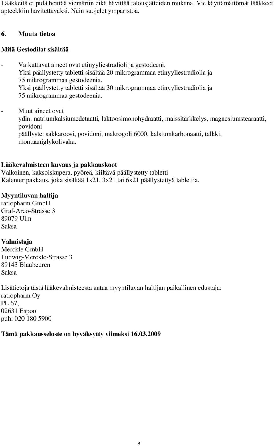 Yksi päällystetty tabletti sisältää 20 mikrogrammaa etinyyliestradiolia ja 75 mikrogrammaa gestodeenia.