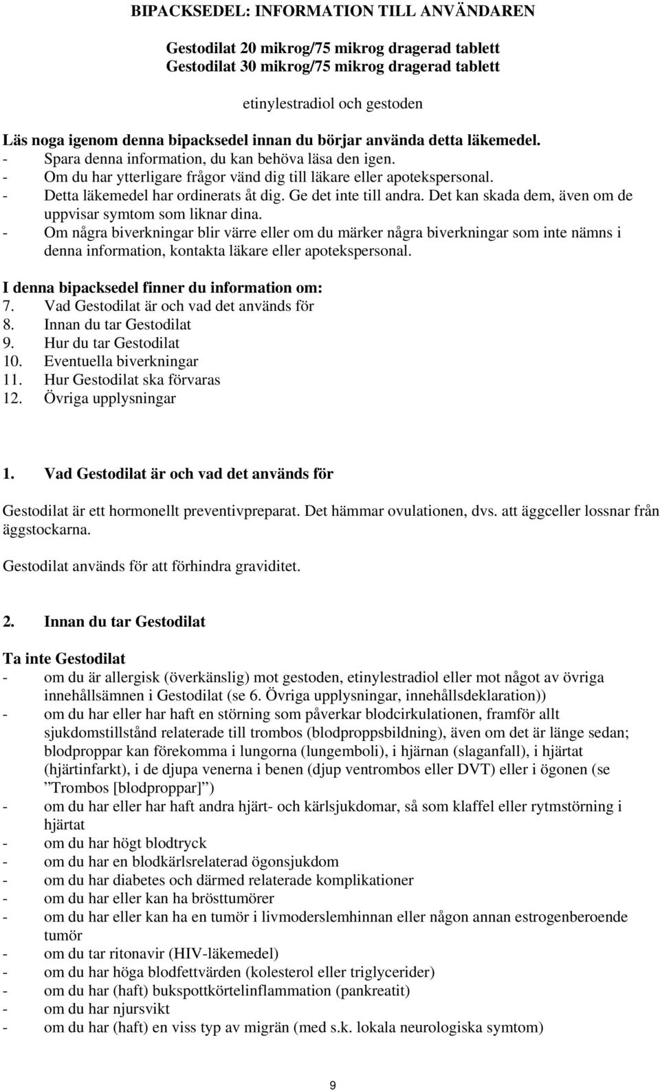 - Detta läkemedel har ordinerats åt dig. Ge det inte till andra. Det kan skada dem, även om de uppvisar symtom som liknar dina.