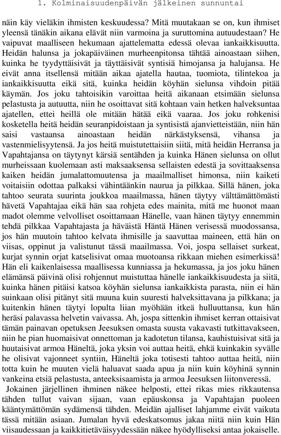 Heidän halunsa ja jokapäiväinen murheenpitonsa tähtää ainoastaan siihen, kuinka he tyydyttäisivät ja täyttäisivät syntisiä himojansa ja halujansa.