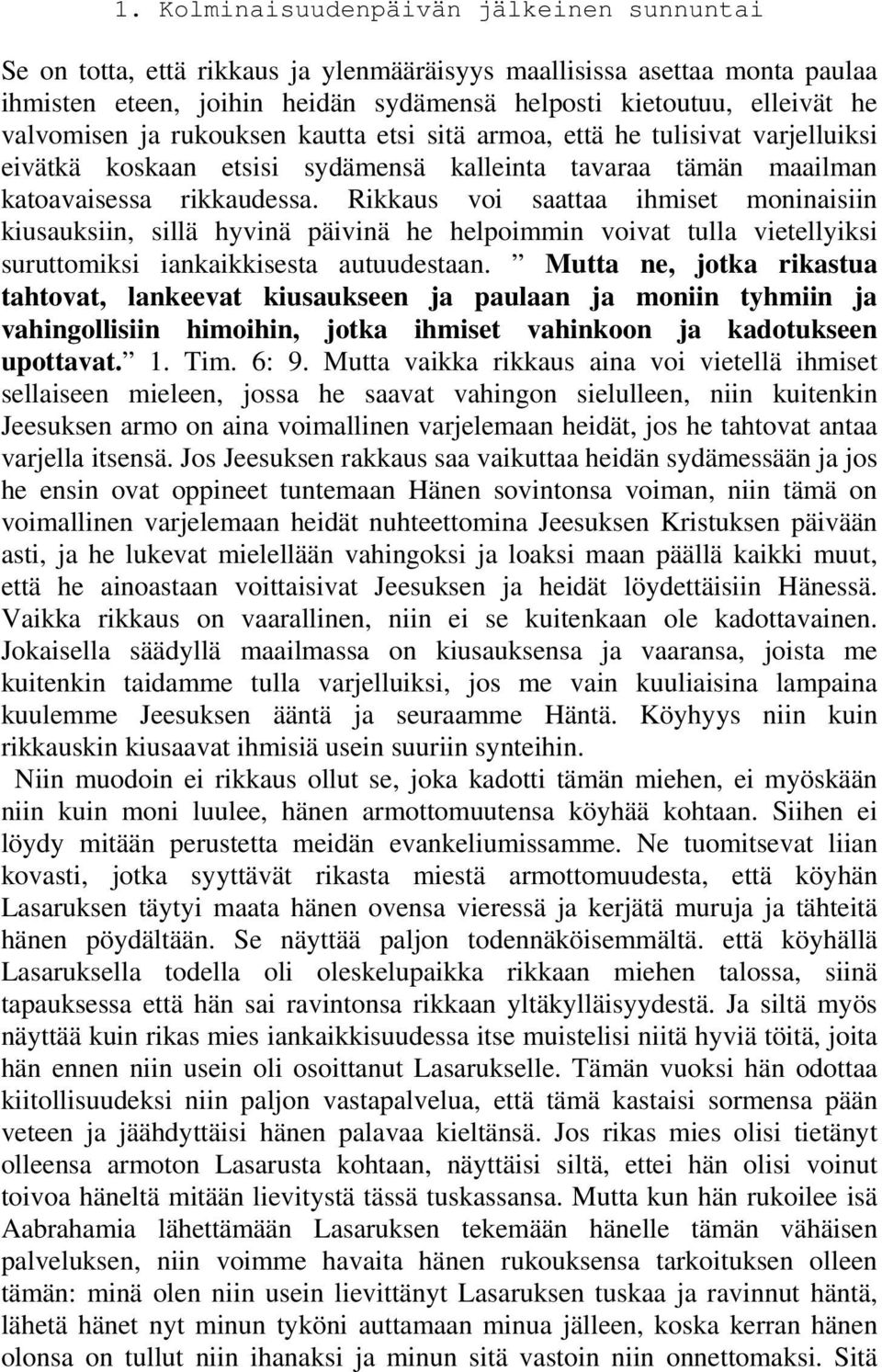 Rikkaus voi saattaa ihmiset moninaisiin kiusauksiin, sillä hyvinä päivinä he helpoimmin voivat tulla vietellyiksi suruttomiksi iankaikkisesta autuudestaan.