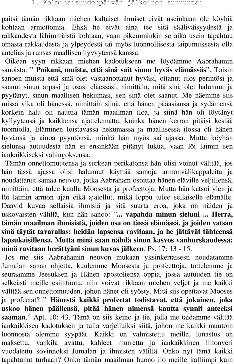 antelias ja runsas maallisen hyvyytensä kanssa. Oikean syyn rikkaan miehen kadotukseen me löydämme Aabrahamin sanoista: Poikani, muista, että sinä sait sinun hyväs elämässäs.