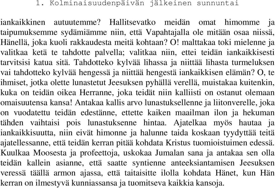 Tahdotteko kylvää lihassa ja niittää lihasta turmeluksen vai tahdotteko kylvää hengessä ja niittää hengestä iankaikkisen elämän?