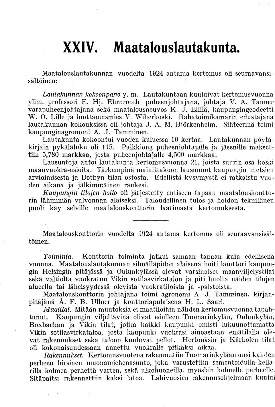 Rahatomkamarn edustajana lautakunnan kokouksssa ol johtaja J. A. M. Björkenhem. Shteernä tom kaupungnagronom A. J. Tammnen. Lautakunta kokoontu vuoden kuluessa 0 kertaa.