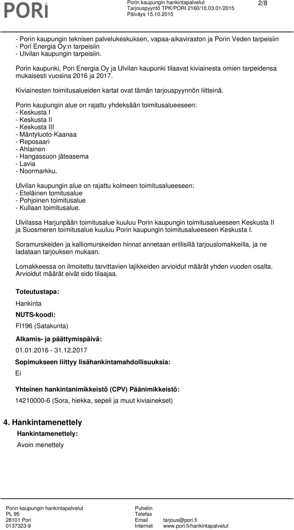 Porin kaupungin alue on rajattu yhdeksään toimitusalueeseen: - Keskusta I - Keskusta II - Keskusta III - Mäntyluoto-Kaanaa - Reposaari - Ahlainen - Hangassuon jäteasema - Lavia - Noormarkku.