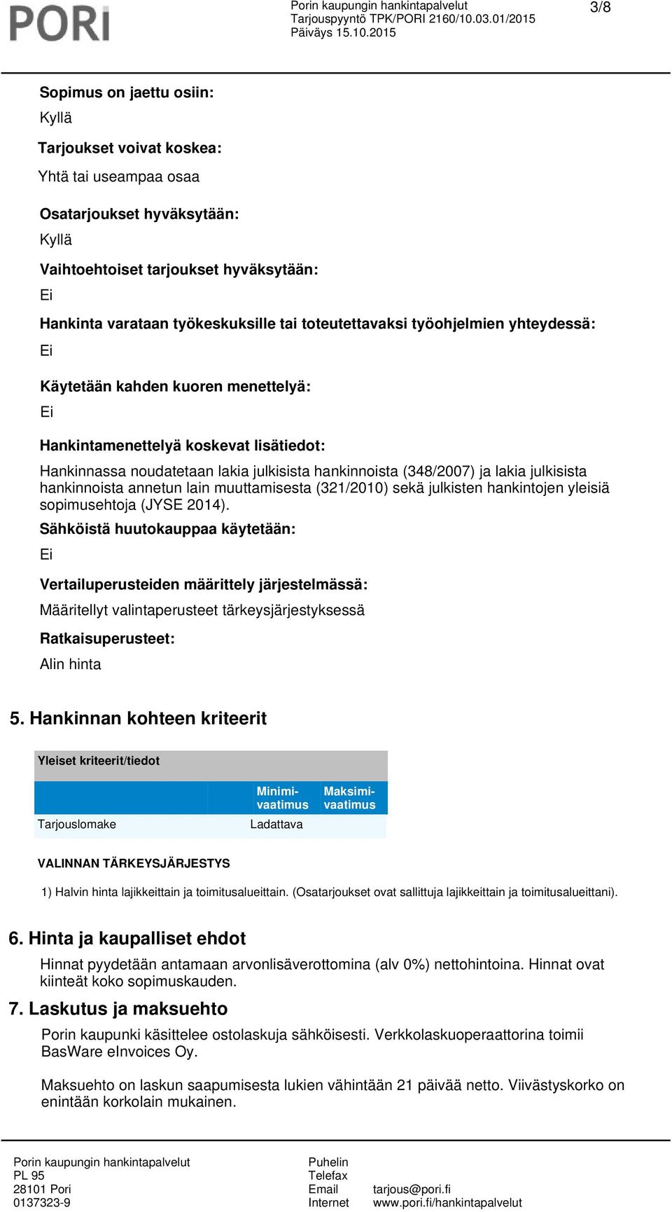 annetun lain muuttamisesta (321/2010) sekä julkisten hankintojen yleisiä sopimusehtoja (JYSE 2014).