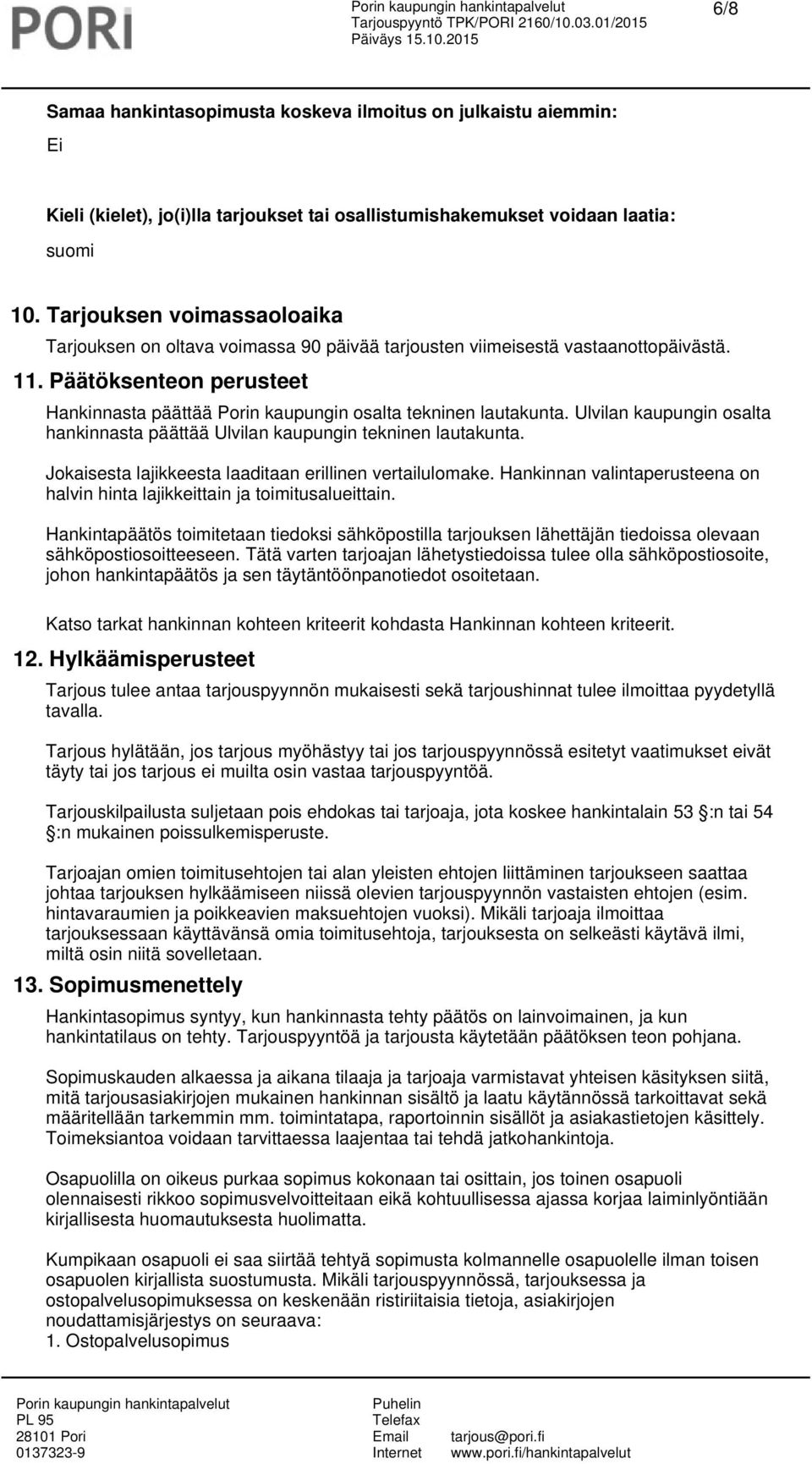 Päätöksenteon perusteet Hankinnasta päättää Porin kaupungin osalta tekninen lautakunta. Ulvilan kaupungin osalta hankinnasta päättää Ulvilan kaupungin tekninen lautakunta.