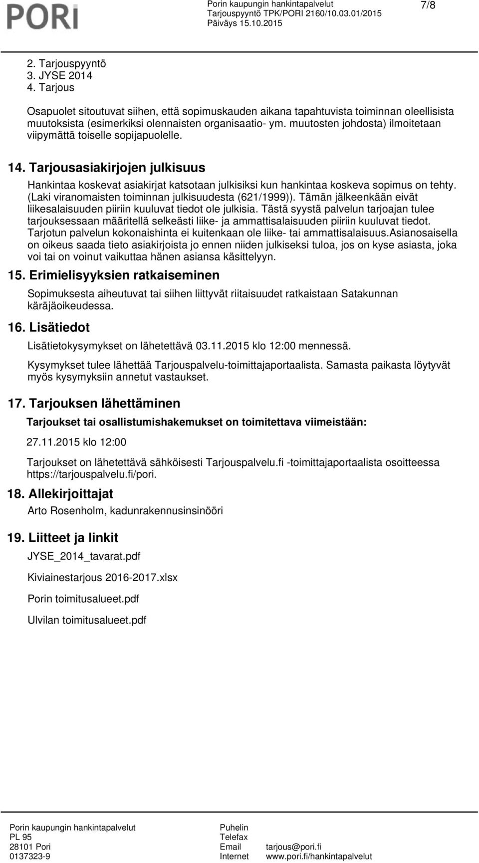 (Laki viranomaisten toiminnan julkisuudesta (621/1999)). Tämän jälkeenkään eivät liikesalaisuuden piiriin kuuluvat tiedot ole julkisia.