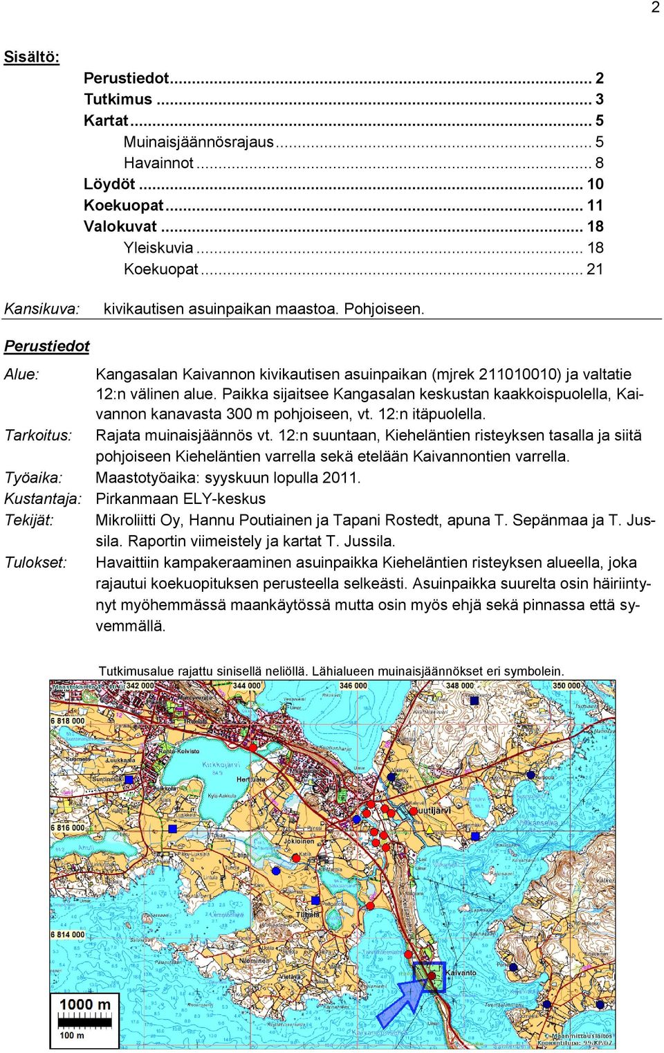 Paikka sijaitsee Kangasalan keskustan kaakkoispuolella, Kaivannon kanavasta 300 m pohjoiseen, vt. 12:n itäpuolella. Tarkoitus: Rajata muinaisjäännös vt.