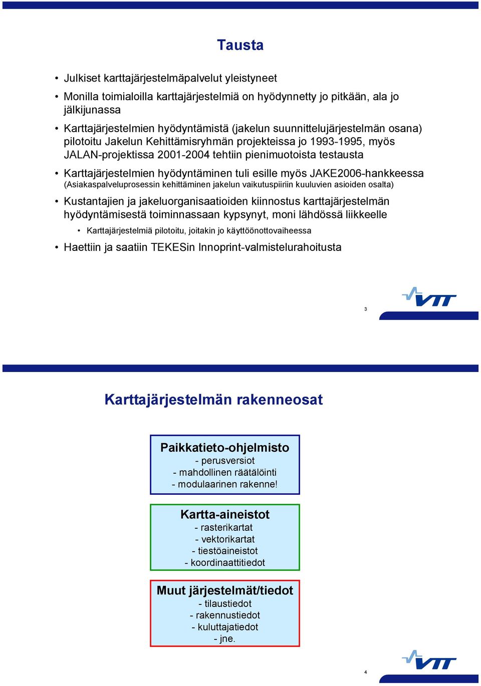 esille myös JAKE2006 hankkeessa (Asiakaspalveluprosessin kehittäminen jakelun vaikutuspiiriin kuuluvien asioiden osalta) Kustantajien ja jakeluorganisaatioiden kiinnostus karttajärjestelmän