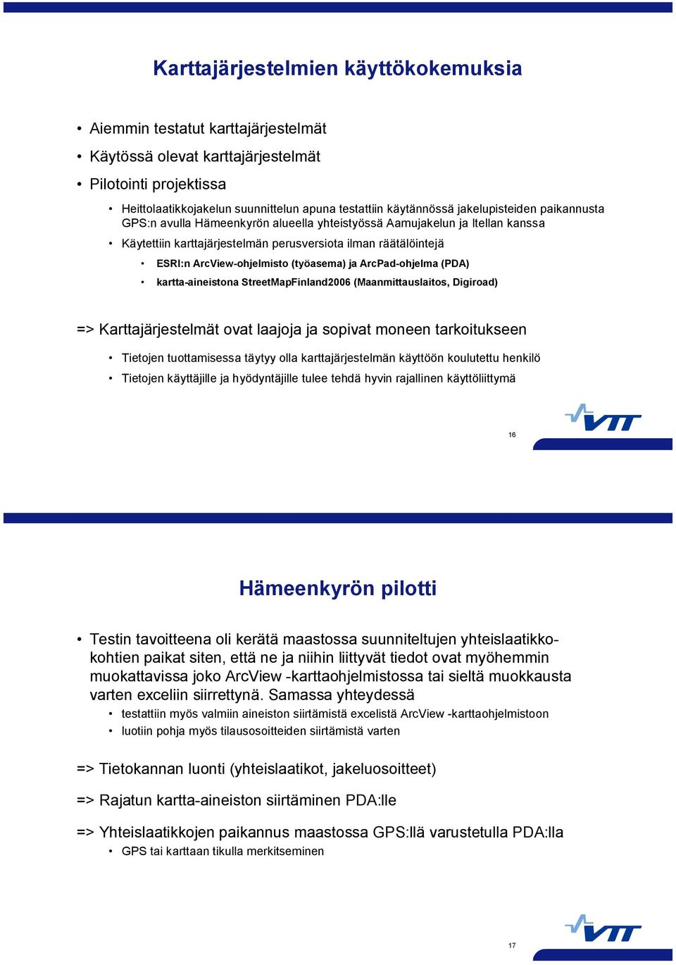 (työasema) ja ArcPad ohjelma (PDA) kartta aineistona StreetMapFinland2006 (Maanmittauslaitos, Digiroad) => Karttajärjestelmät ovat laajoja ja sopivat moneen tarkoitukseen Tietojen tuottamisessa