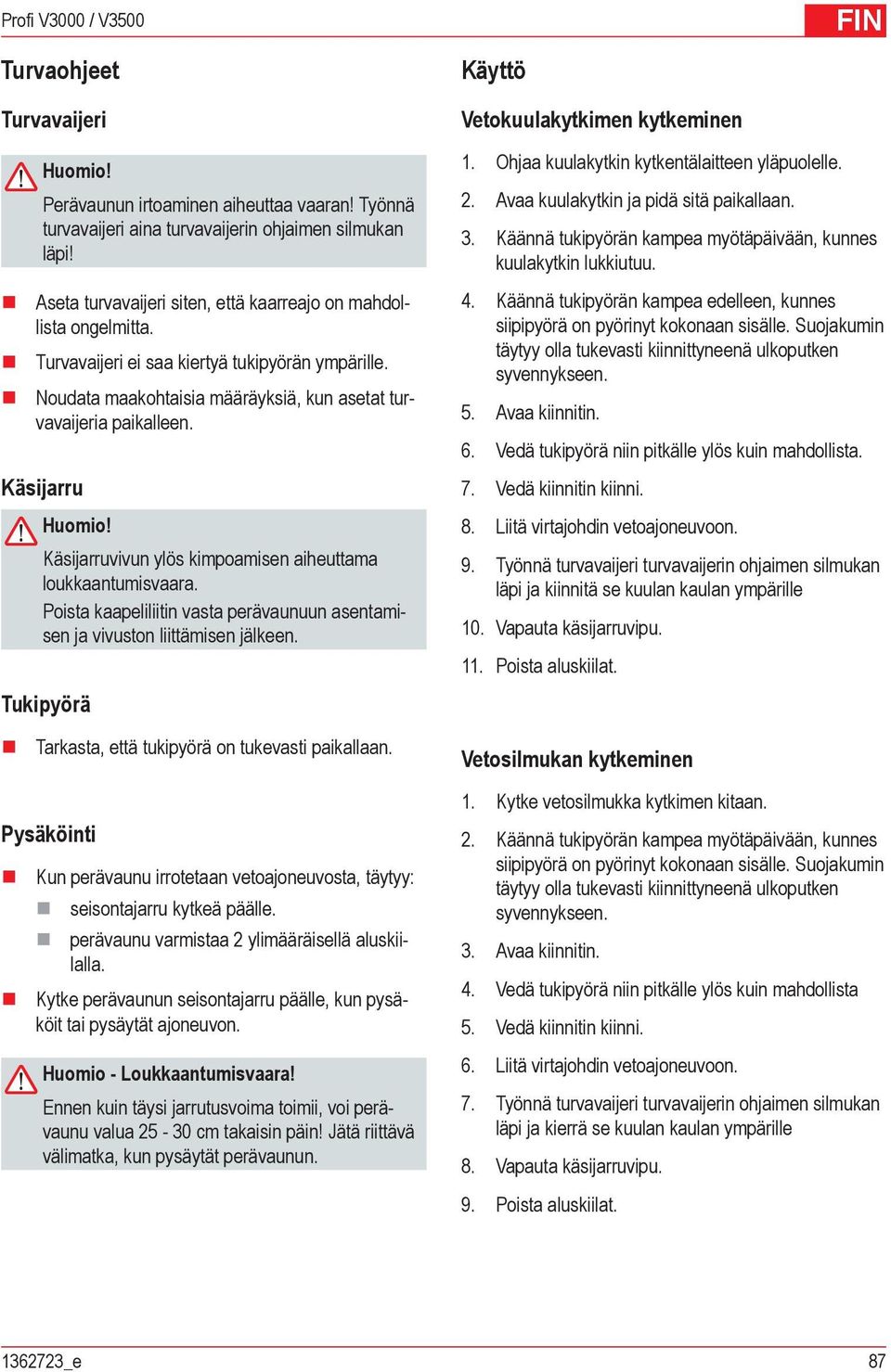 Käsijarru Käsijarruvivun ylös kimpoamisen aiheuttama loukkaantumisvaara. Poista kaapeliliitin vasta perävaunuun asentamisen ja vivuston liittämisen jälkeen.