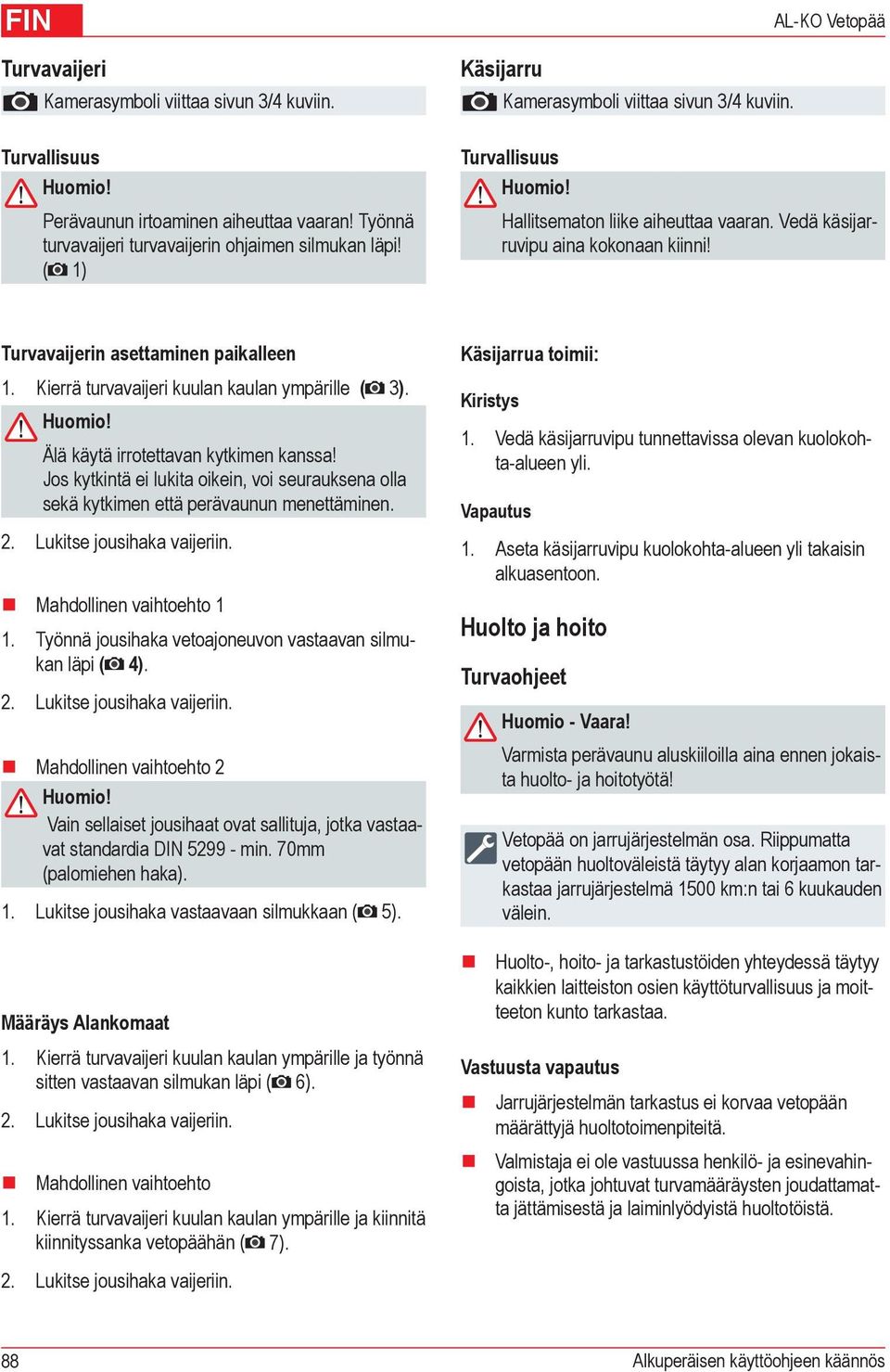 Kierrä turvavaijeri kuulan kaulan ympärille ( 3). Älä käytä irrotettavan kytkimen kanssa! Jos kytkintä ei lukita oikein, voi seurauksena olla sekä kytkimen että perävaunun menettäminen. 2.