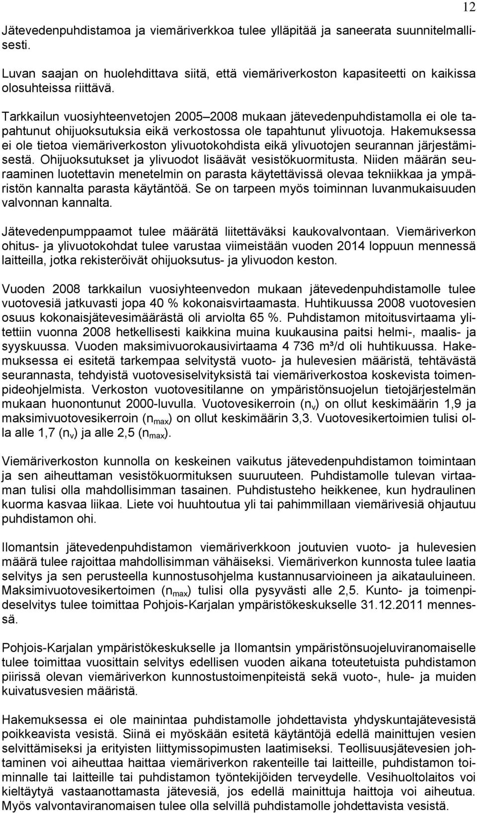 Hakemuksessa ei ole tietoa viemäriverkoston ylivuotokohdista eikä ylivuotojen seurannan järjestämisestä. Ohijuoksutukset ja ylivuodot lisäävät vesistökuormitusta.