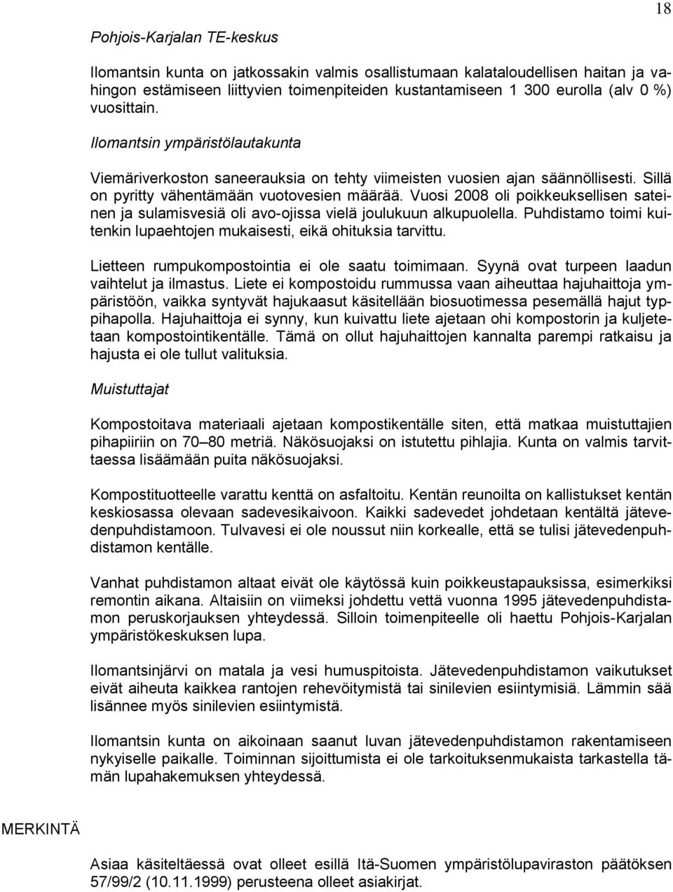 Vuosi 2008 oli poikkeuksellisen sateinen ja sulamisvesiä oli avo-ojissa vielä joulukuun alkupuolella. Puhdistamo toimi kuitenkin lupaehtojen mukaisesti, eikä ohituksia tarvittu.
