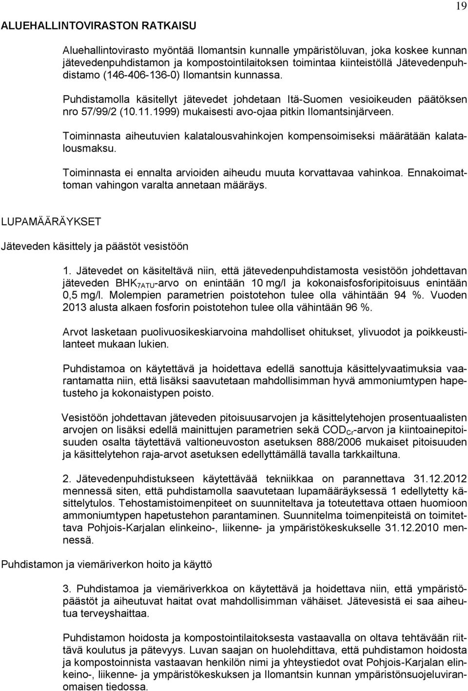 1999) mukaisesti avo-ojaa pitkin Ilomantsinjärveen. Toiminnasta aiheutuvien kalatalousvahinkojen kompensoimiseksi määrätään kalatalousmaksu.