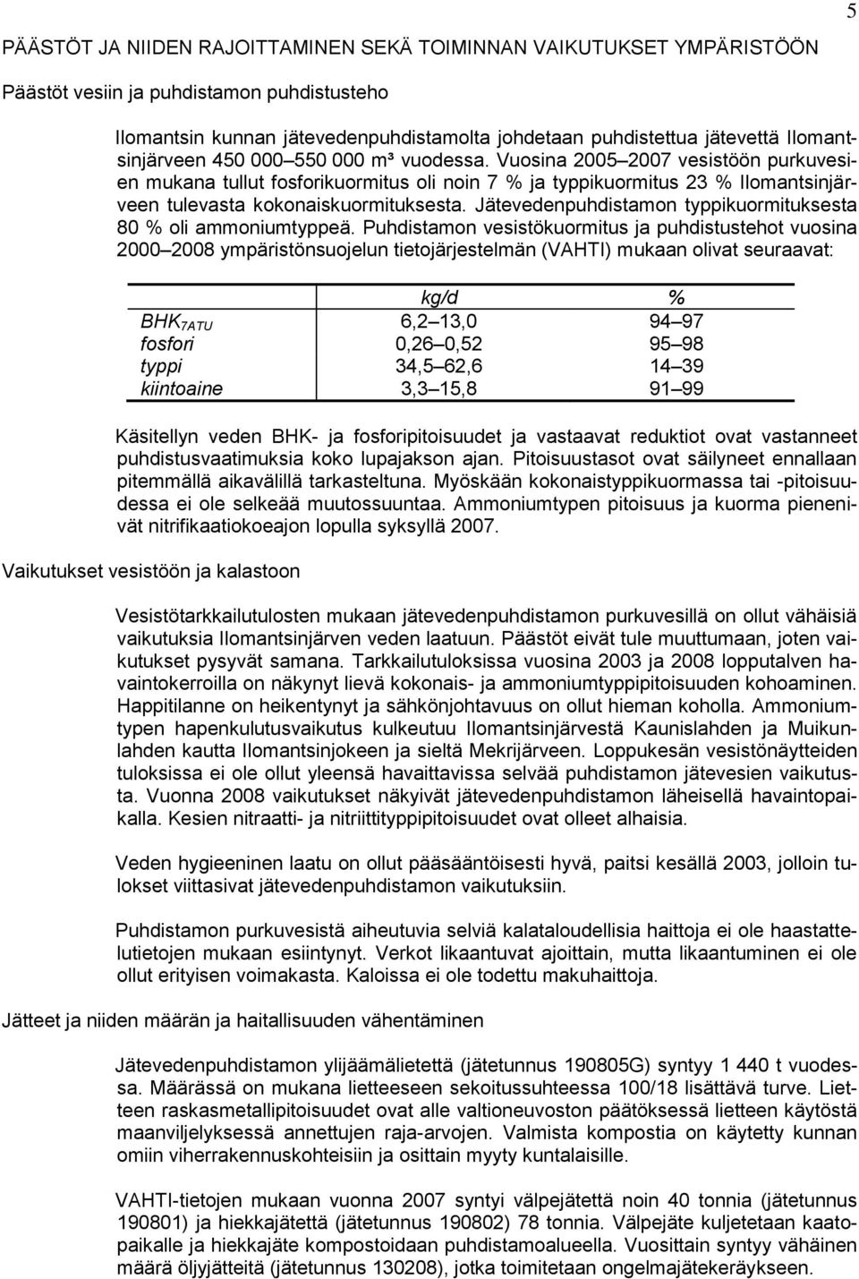 Vuosina 2005 2007 vesistöön purkuvesien mukana tullut fosforikuormitus oli noin 7 % ja typpikuormitus 23 % Ilomantsinjärveen tulevasta kokonaiskuormituksesta.