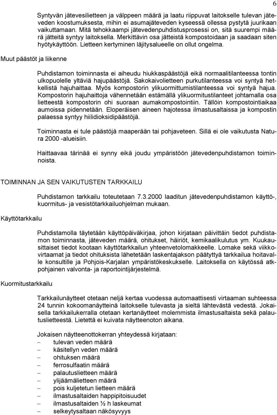 Lietteen kertyminen läjitysalueelle on ollut ongelma. Puhdistamon toiminnasta ei aiheudu hiukkaspäästöjä eikä normaalitilanteessa tontin ulkopuolelle yltäviä hajupäästöjä.