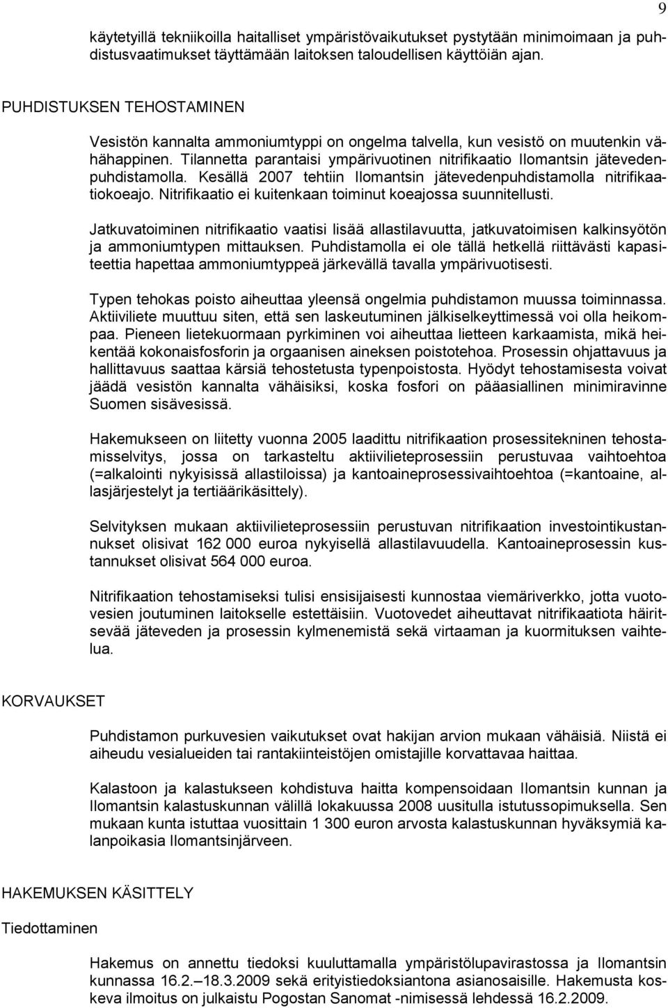 Tilannetta parantaisi ympärivuotinen nitrifikaatio Ilomantsin jätevedenpuhdistamolla. Kesällä 2007 tehtiin Ilomantsin jätevedenpuhdistamolla nitrifikaatiokoeajo.