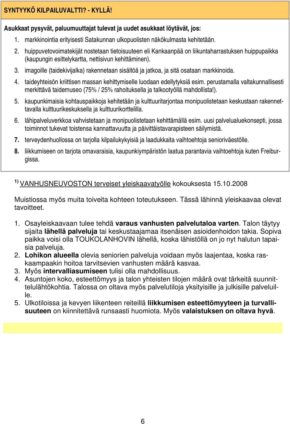 imagoille (taidekivijalka) rakennetaan sisältöä ja jatkoa, ja sitä osataan markkinoida. 4. taideyhteisön kriittisen massan kehittymiselle luodaan edellytyksiä esim.