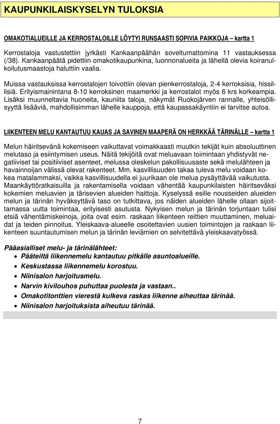 Muissa vastauksissa kerrostalojen toivottiin olevan pienkerrostaloja, 2-4 kerroksisia, hissillisiä. Erityismainintana 8-10 kerroksinen maamerkki ja kerrostalot myös 6 krs korkeampia.