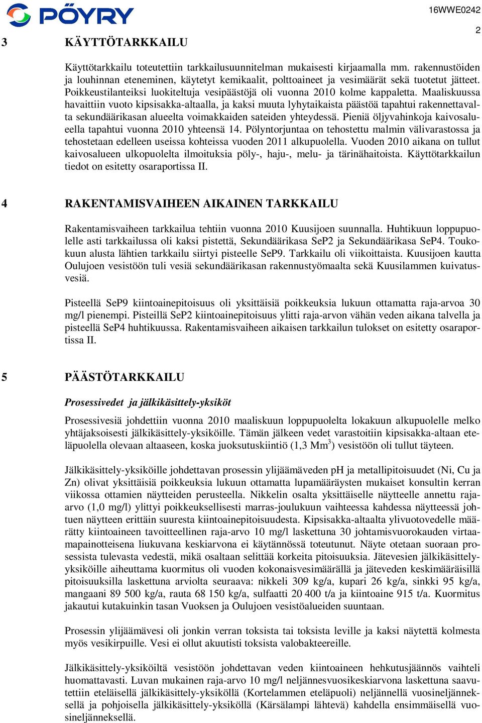 Maaliskuussa havaittiin vuoto kipsisakka-altaalla, ja kaksi muuta lyhytaikaista päästöä tapahtui rakennettavalta sekundäärikasan alueelta voimakkaiden sateiden yhteydessä.