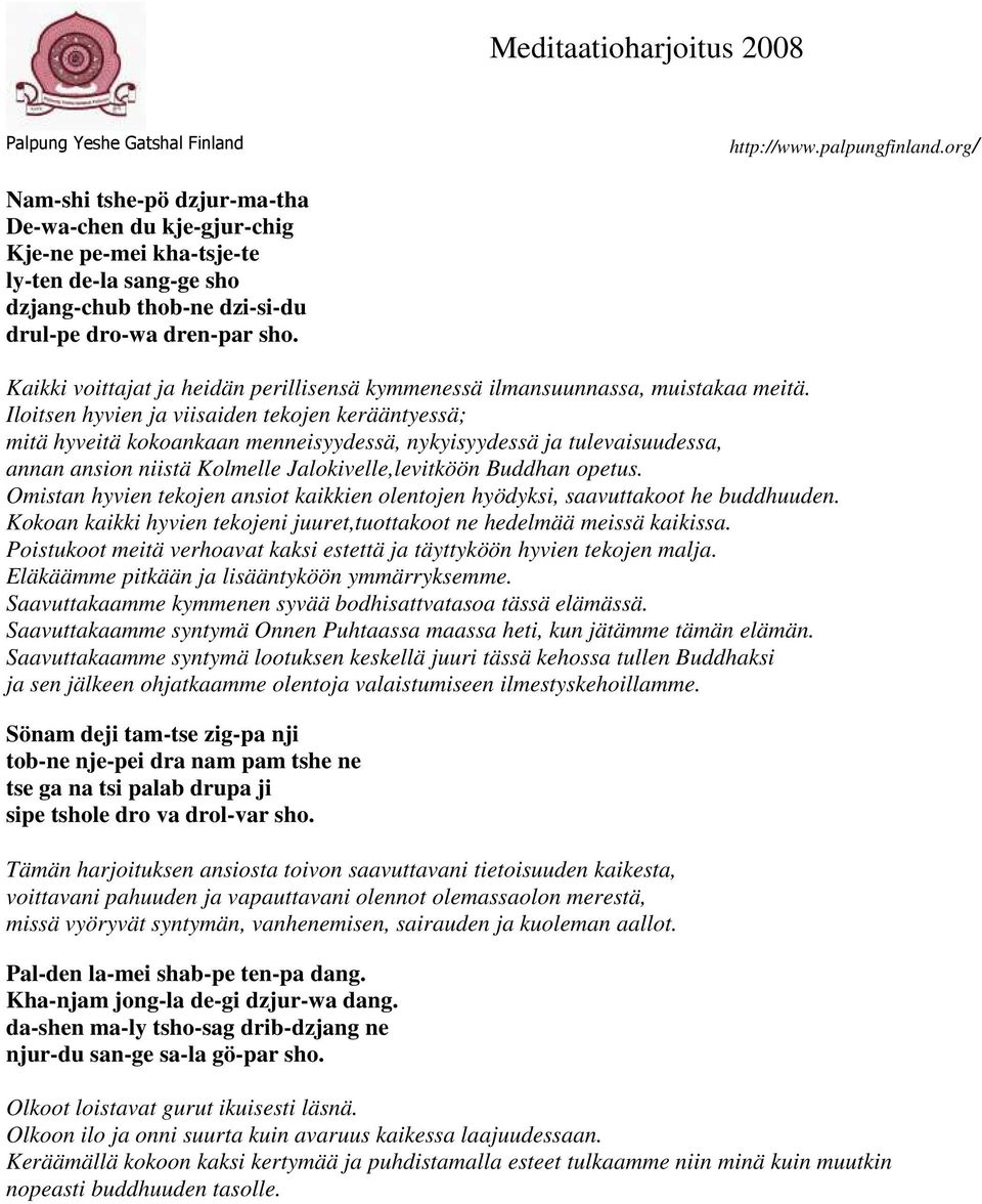 Iloitsen hyvien ja viisaiden tekojen kerääntyessä; mitä hyveitä kokoankaan menneisyydessä, nykyisyydessä ja tulevaisuudessa, annan ansion niistä Kolmelle Jalokivelle,levitköön Buddhan opetus.