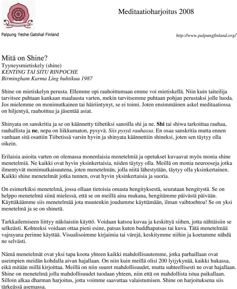 Joten ensimmäinen askel meditaatiossa on hiljentyä, rauhoittua ja jäsentää asiat. Shinyata on sanskritia ja se on käännetty tiibetiksi sanoilla shi ja ne.