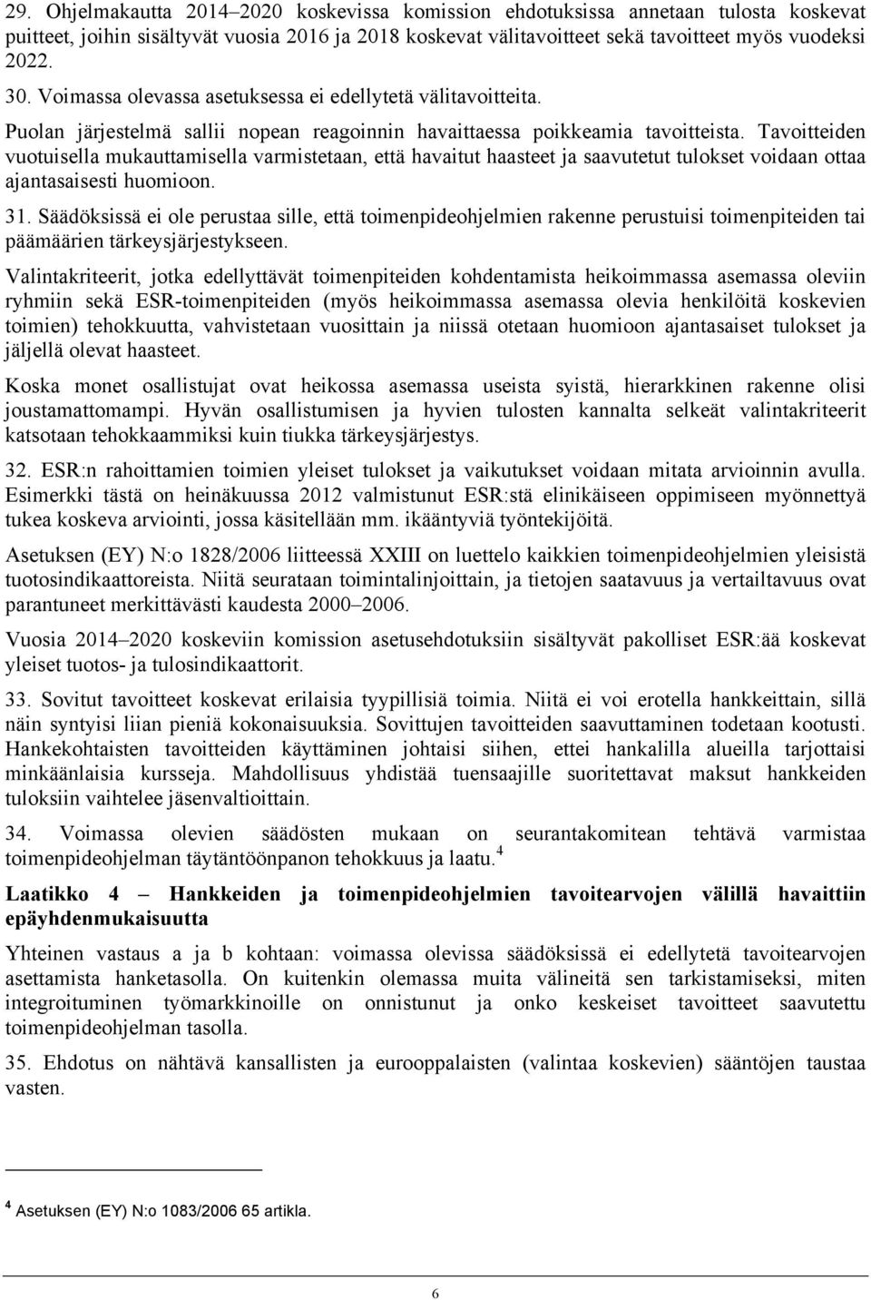 Tavoitteiden vuotuisella mukauttamisella varmistetaan, että havaitut haasteet ja saavutetut tulokset voidaan ottaa ajantasaisesti huomioon. 31.