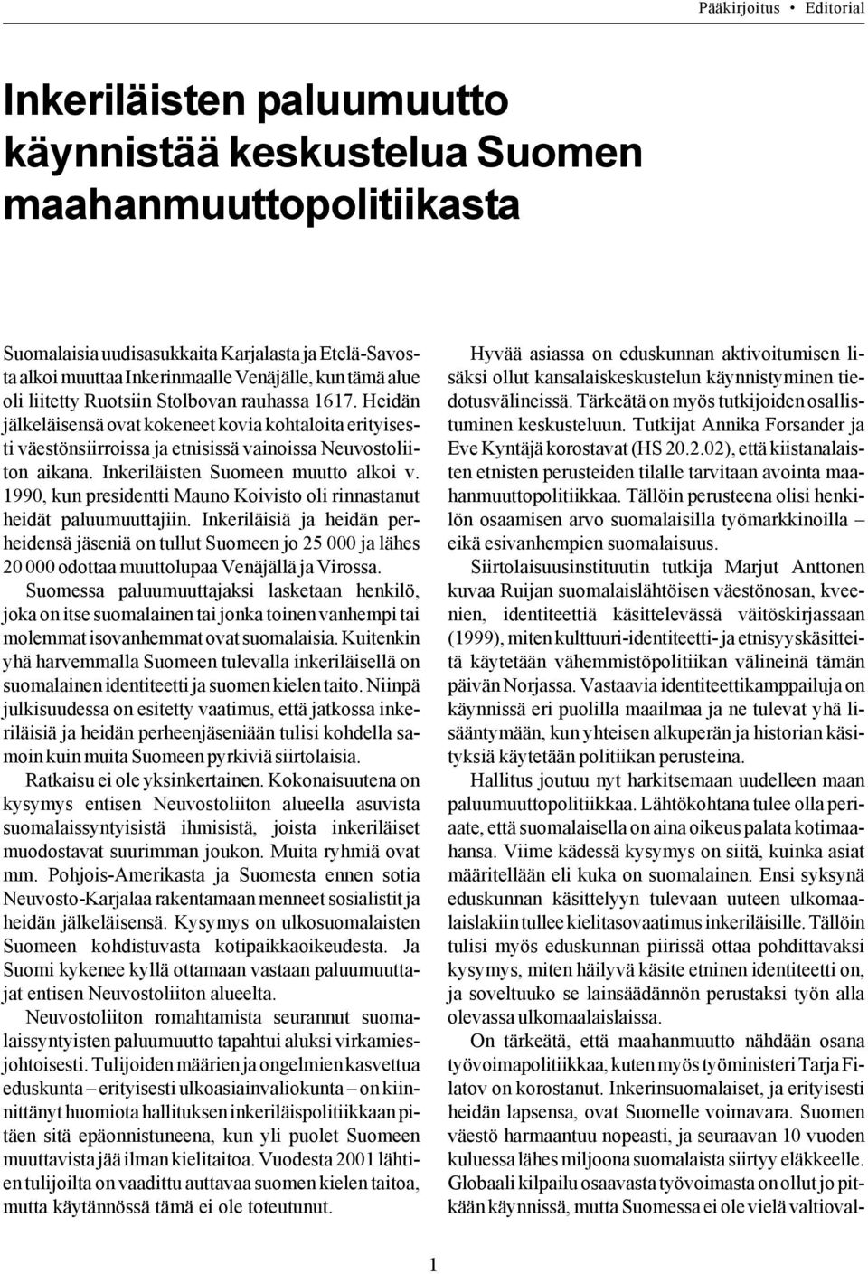 Inkeriläisten Suomeen muutto alkoi v. 1990, kun presidentti Mauno Koivisto oli rinnastanut heidät paluumuuttajiin.