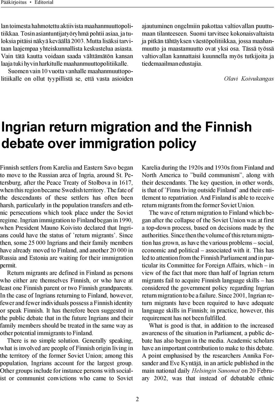 Suomen vain 10 vuotta vanhalle maahanmuuttopolitiikalle on ollut tyypillistä se, että vasta asioiden ajautuminen ongelmiin pakottaa valtiovallan puuttumaan tilanteeseen.