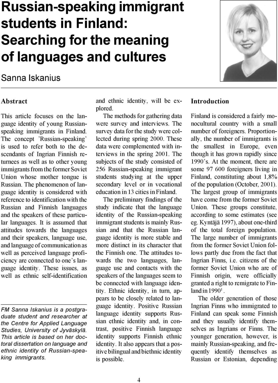 The concept Russian-speaking is used to refer both to the descendants of Ingrian Finnish returnees as well as to other young immigrants from the former Soviet Union whose mother tongue is Russian.