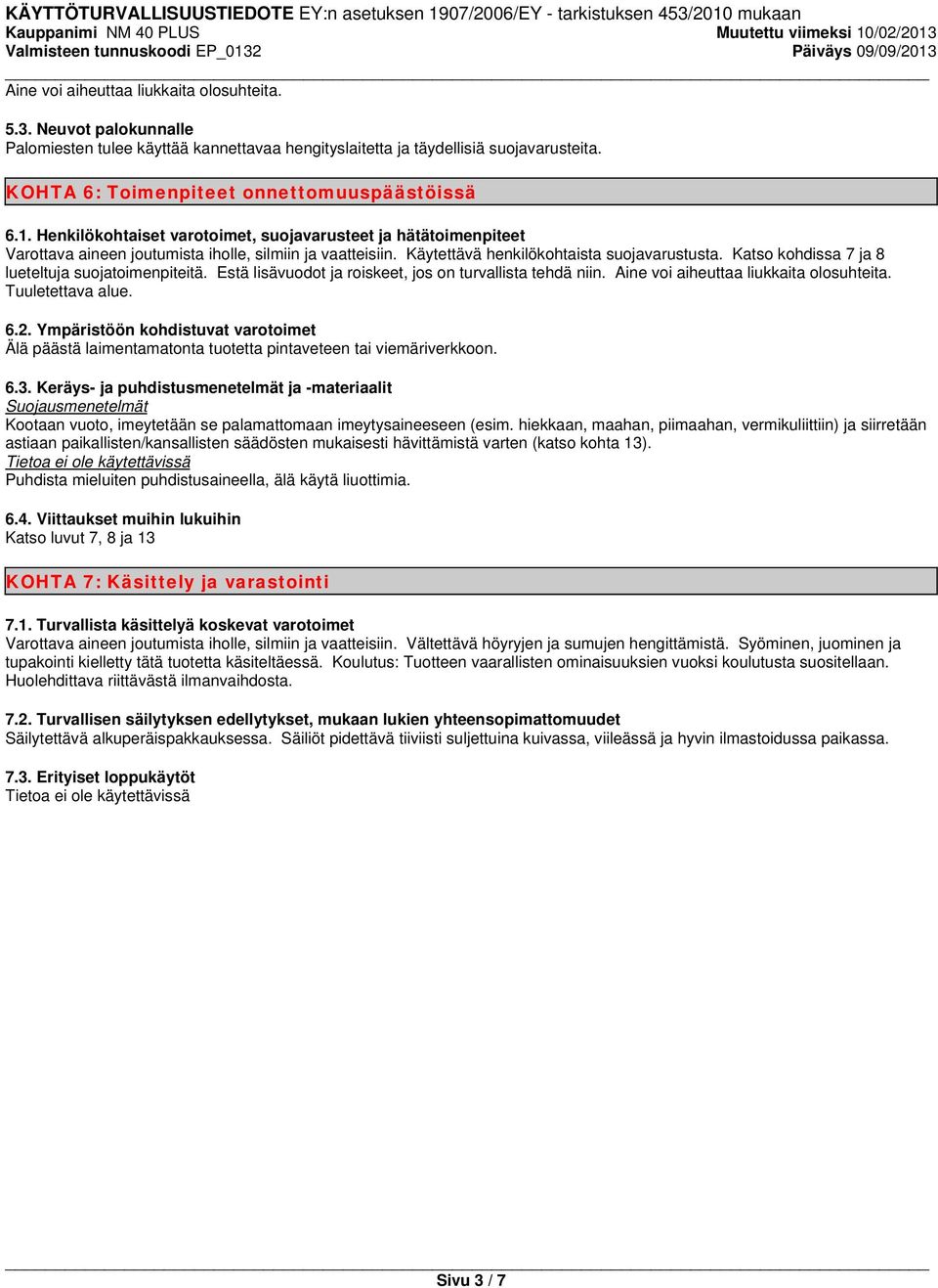 Katso kohdissa 7 ja 8 lueteltuja suojatoimenpiteitä. Estä lisävuodot ja roiskeet, jos on turvallista tehdä niin. Aine voi aiheuttaa liukkaita olosuhteita. Tuuletettava alue. 6.2.