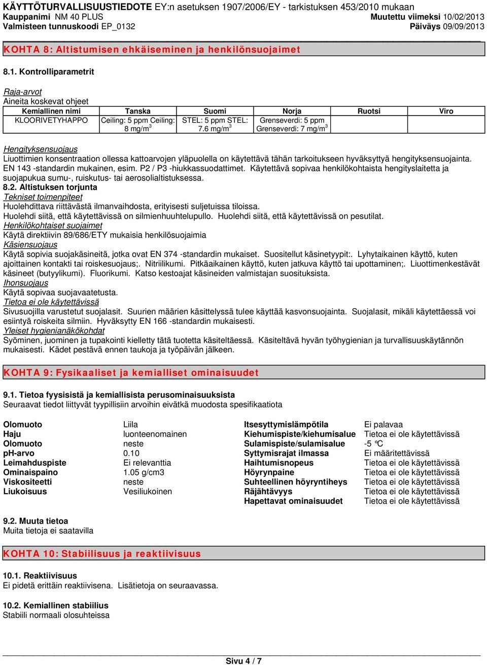 6 mg/m 3 Grenseverdi: 5 ppm Grenseverdi: 7 mg/m 3 Hengityksensuojaus Liuottimien konsentraation ollessa kattoarvojen yläpuolella on käytettävä tähän tarkoitukseen hyväksyttyä hengityksensuojainta.