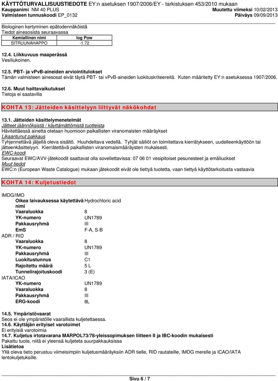 12.6. Muut haittavaikutukset Tietoja ei saatavilla KOHTA 13: Jätteiden käsittelyyn liittyvät näkökohdat 13.1. Jätteiden käsittelymenetelmät Jätteet jäännöksistä / käyttämättömistä tuotteista