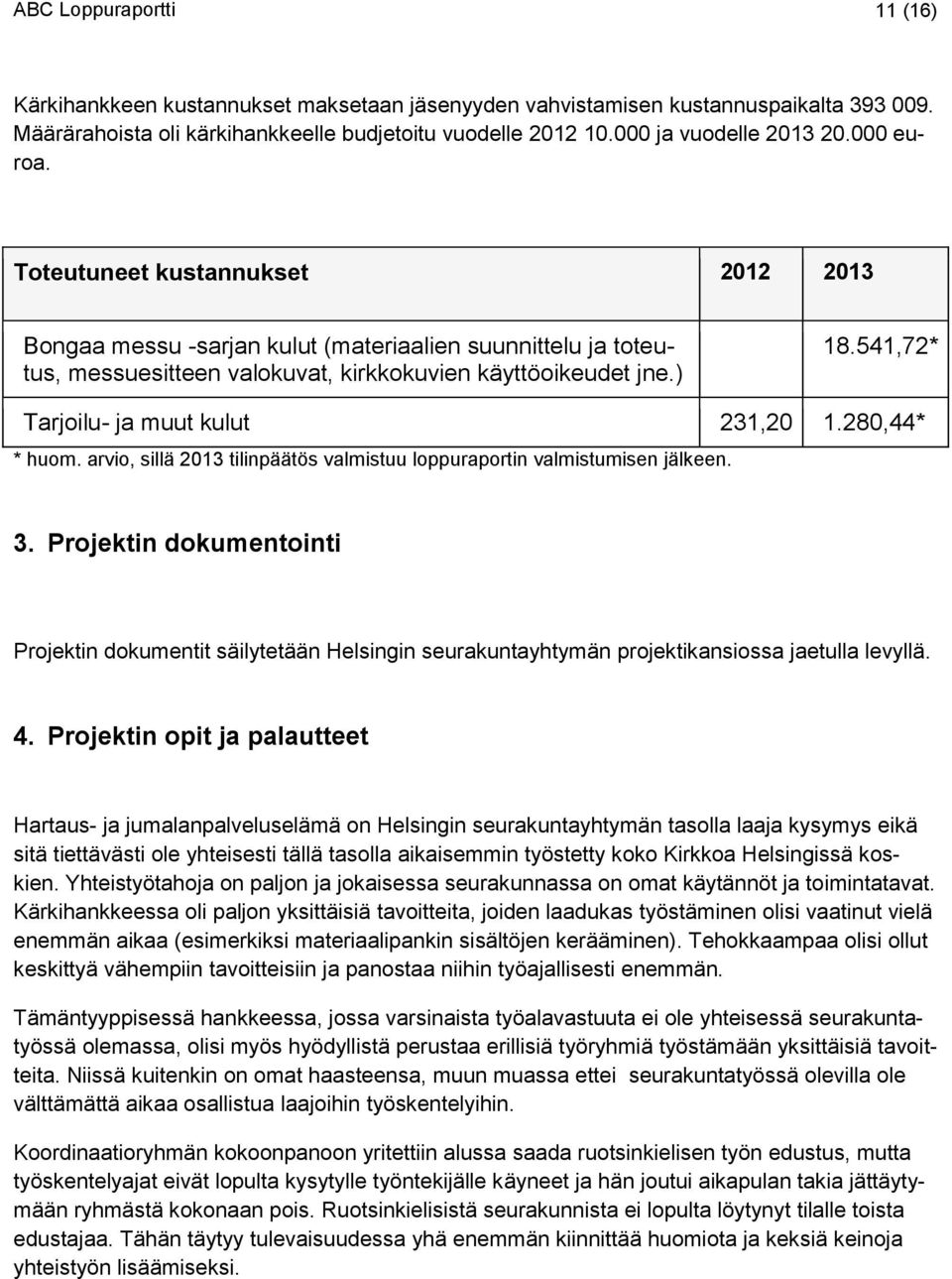 541,72* Tarjoilu- ja muut kulut 231,20 1.280,44* * huom. arvio, sillä 2013 tilinpäätös valmistuu loppuraportin valmistumisen jälkeen. 3.