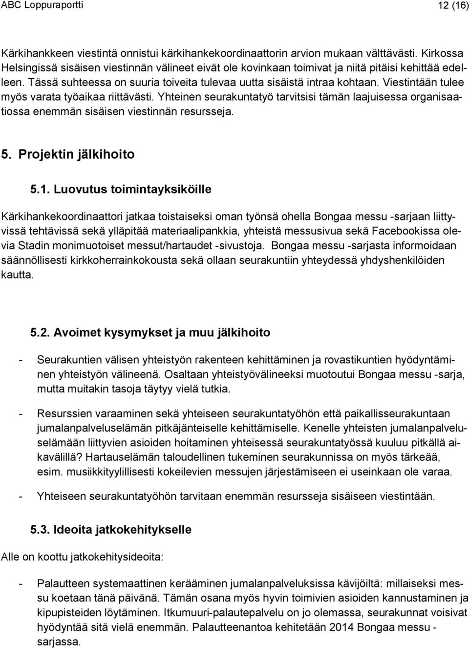 Viestintään tulee myös varata työaikaa riittävästi. Yhteinen seurakuntatyö tarvitsisi tämän laajuisessa organisaatiossa enemmän sisäisen viestinnän resursseja. 5. Projektin jälkihoito 5.1.