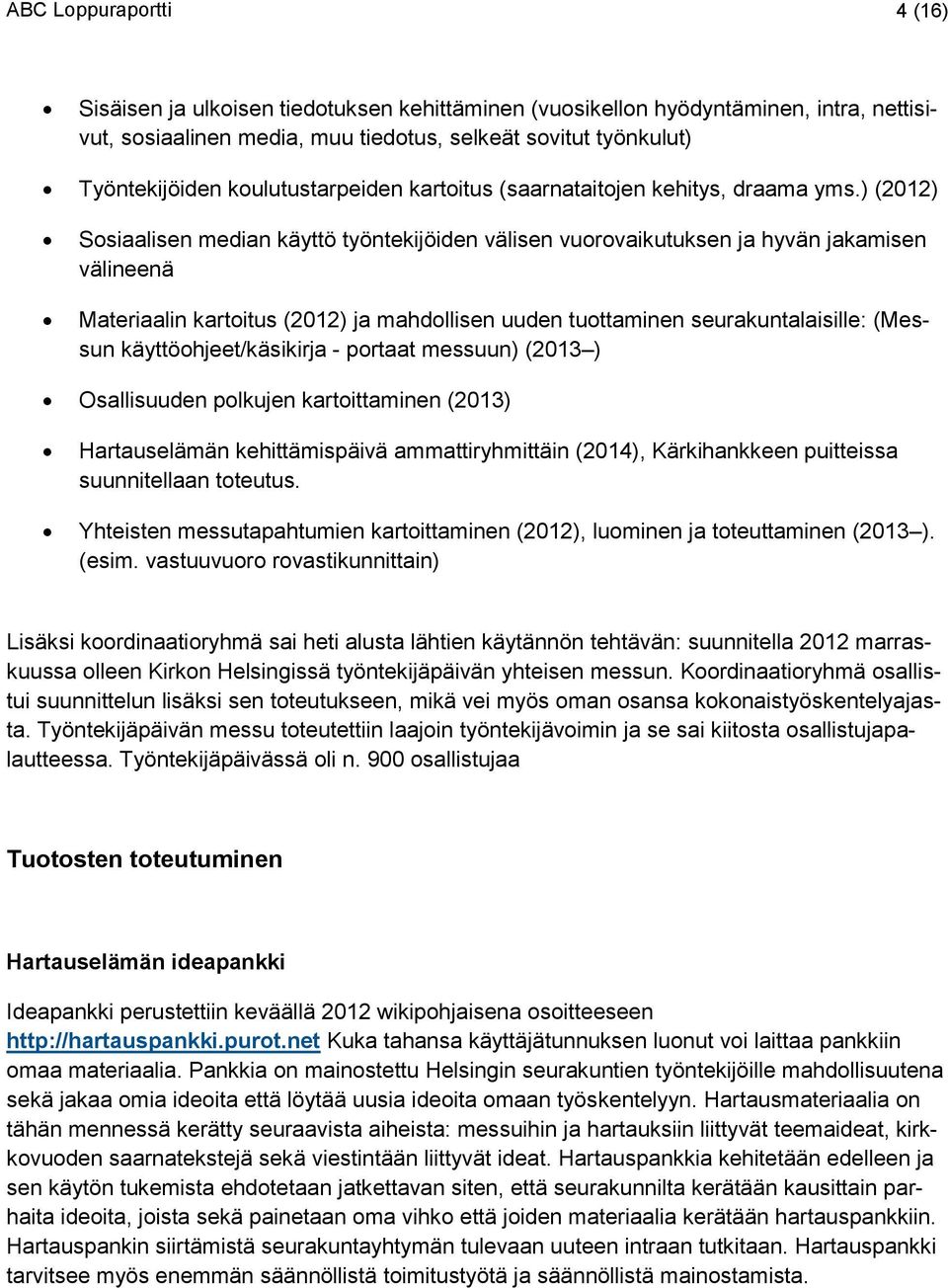 ) (2012) Sosiaalisen median käyttö työntekijöiden välisen vuorovaikutuksen ja hyvän jakamisen välineenä Materiaalin kartoitus (2012) ja mahdollisen uuden tuottaminen seurakuntalaisille: (Messun