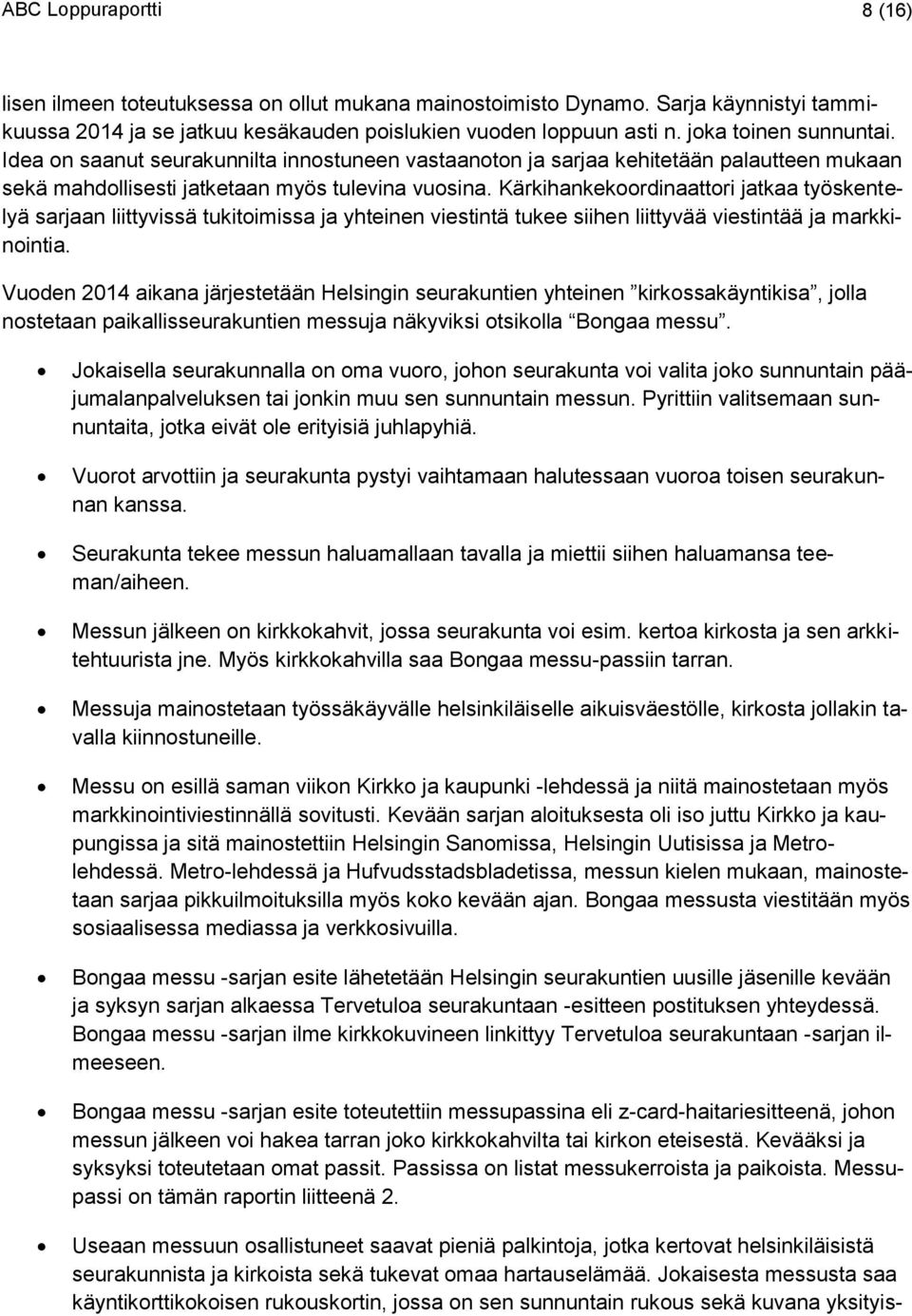 Kärkihankekoordinaattori jatkaa työskentelyä sarjaan liittyvissä tukitoimissa ja yhteinen viestintä tukee siihen liittyvää viestintää ja markkinointia.