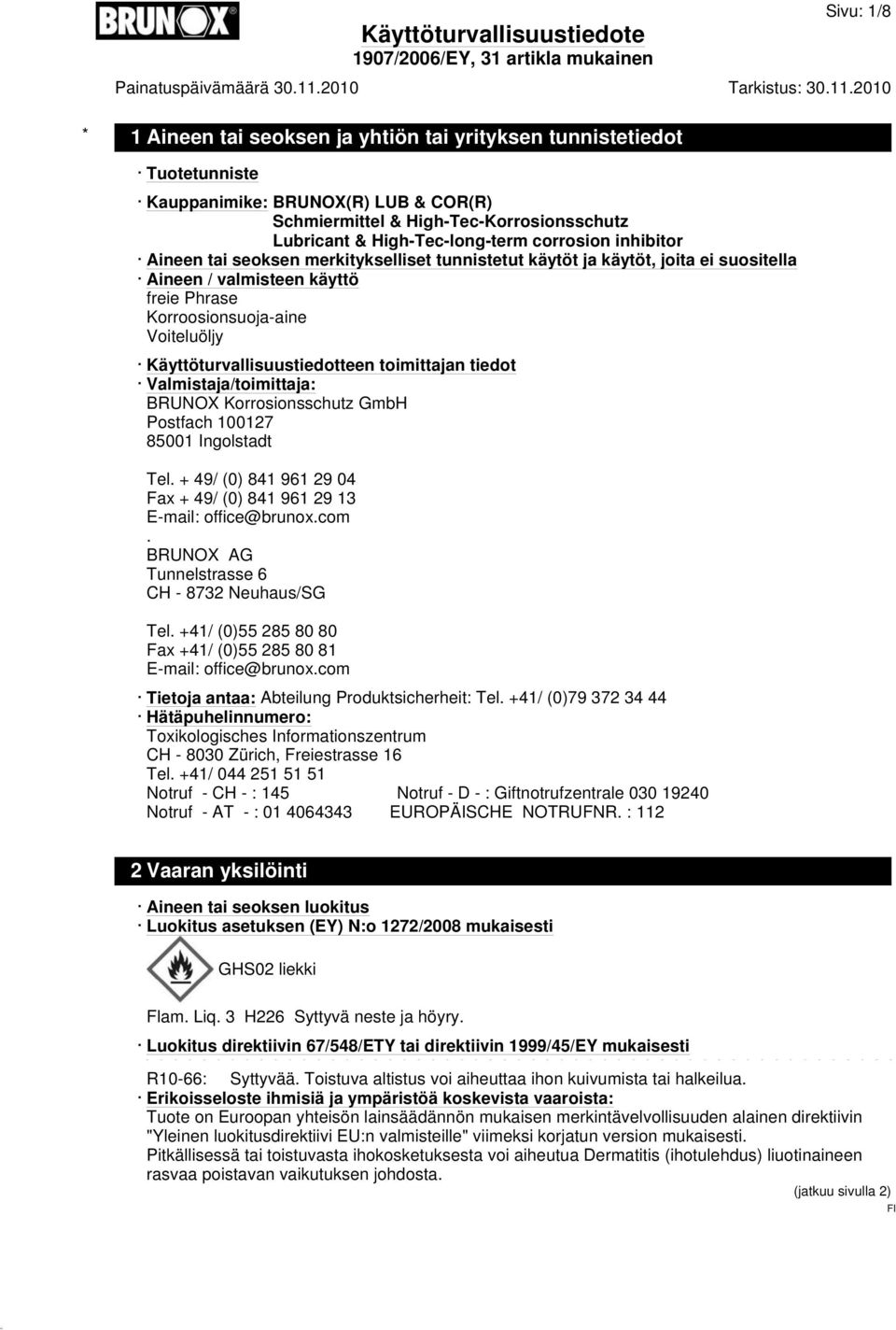 Käyttöturvallisuustiedotteen toimittajan tiedot Valmistaja/toimittaja: BRUNOX Korrosionsschutz GmbH Postfach 100127 85001 Ingolstadt Tel.