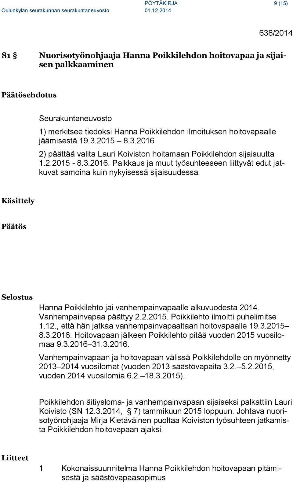 Käsittely Päätös Selostus Hanna Poikkilehto jäi vanhempainvapaalle alkuvuodesta 2014. Vanhempainvapaa päättyy 2.2.2015. Poikkilehto ilmoitti puhelimitse 1.12.