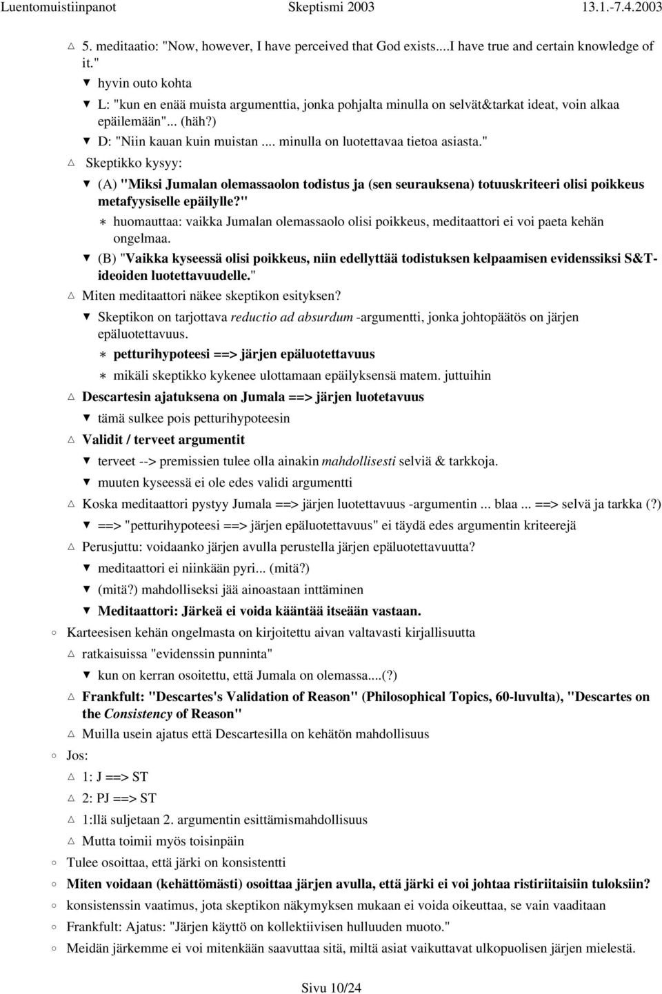 .. minulla on luotettavaa tietoa asiasta." Skeptikko kysyy: (A) "Miksi Jumalan olemassaolon todistus ja (sen seurauksena) totuuskriteeri olisi poikkeus metafyysiselle epäilylle?